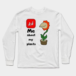 ASK ME ABOUT MY PLANTS Long Sleeve T-Shirt